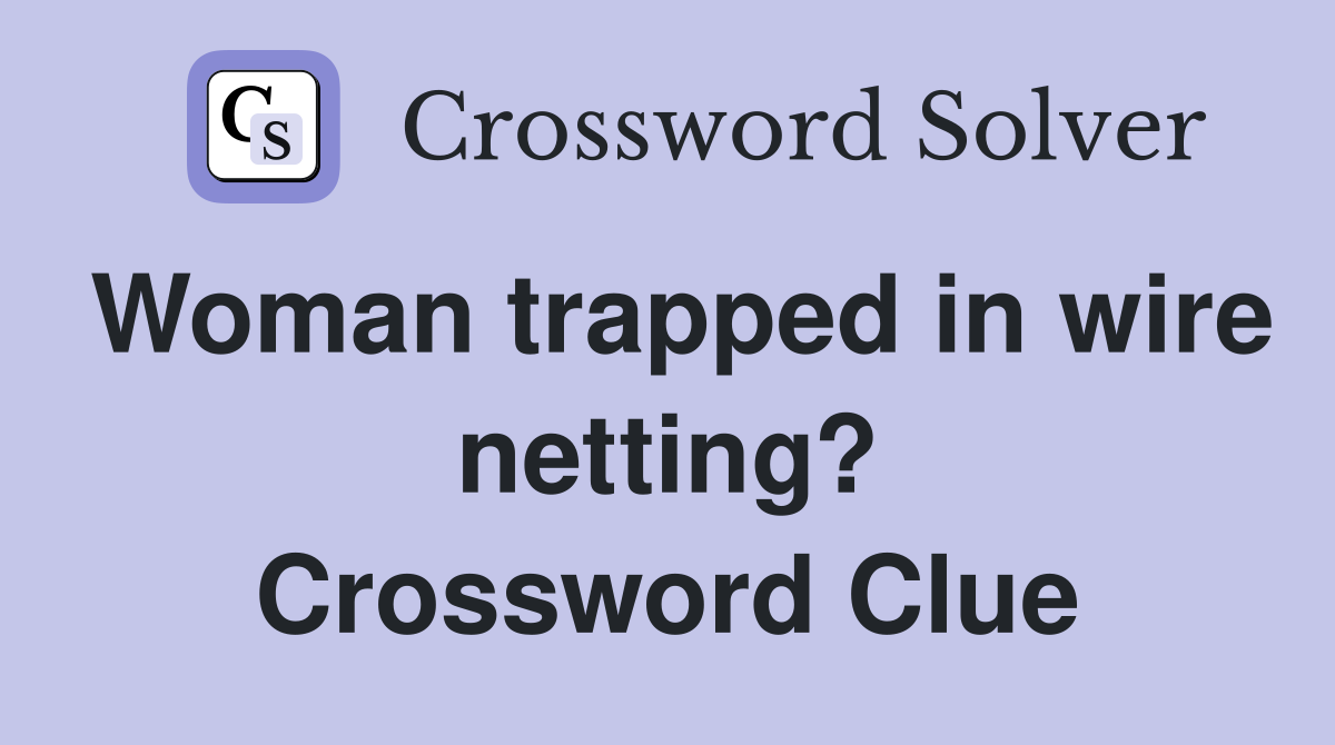 Woman trapped in wire netting? Crossword Clue