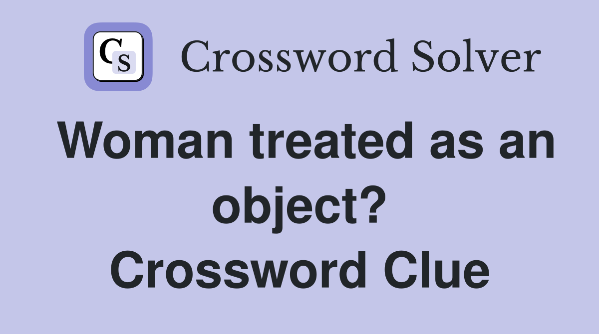Woman treated as an object? Crossword Clue