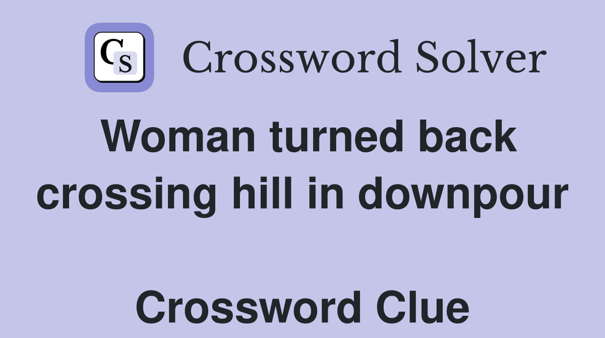 Woman turned back crossing hill in downpour  Crossword Clue