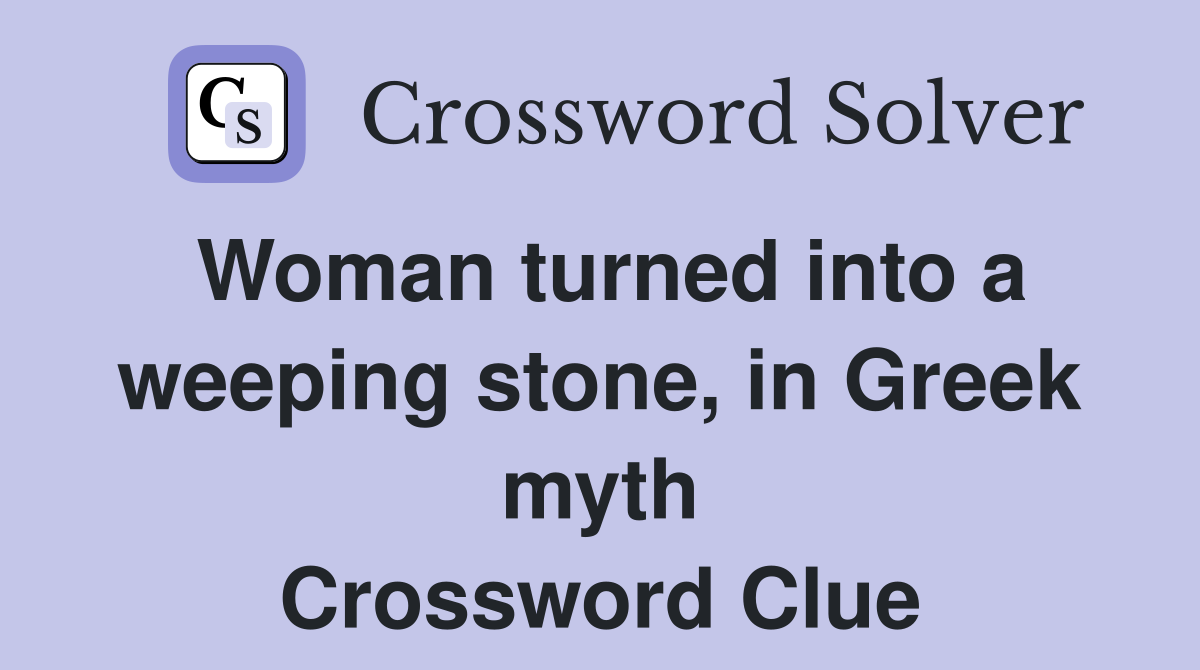 Woman turned into a weeping stone, in Greek myth Crossword Clue