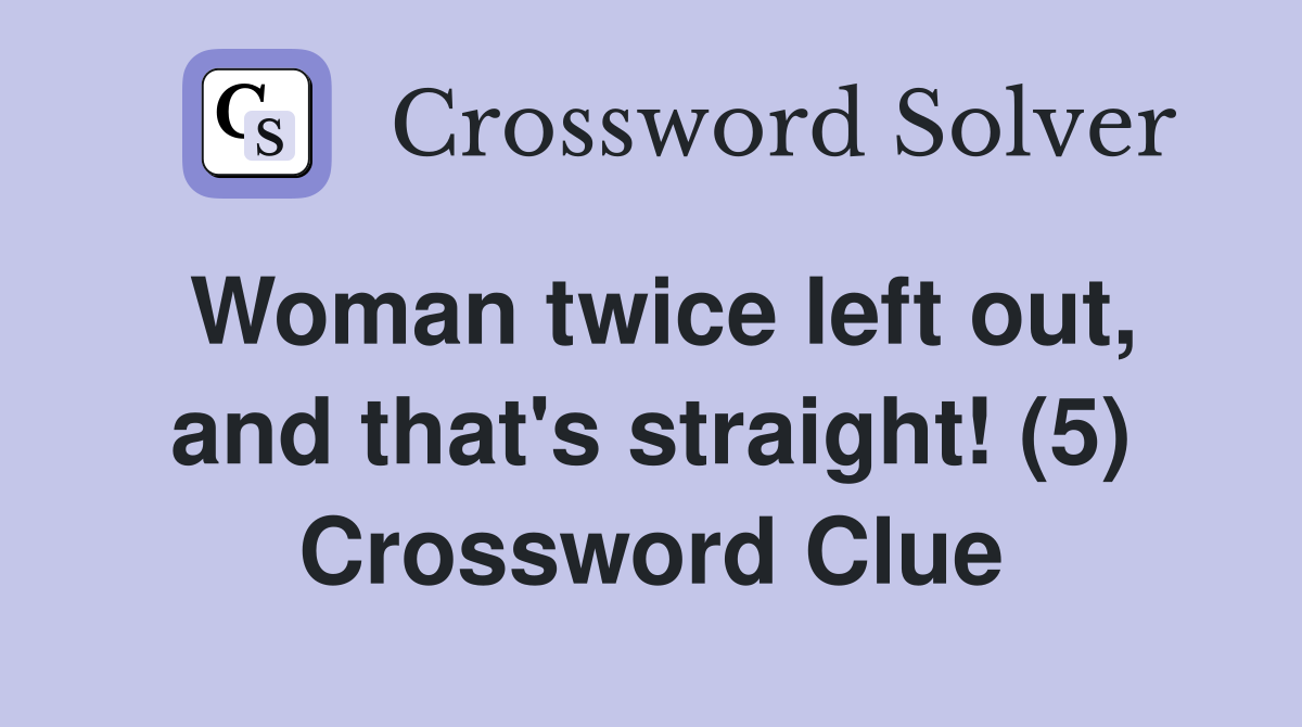 Woman twice left out, and that's straight! (5) Crossword Clue