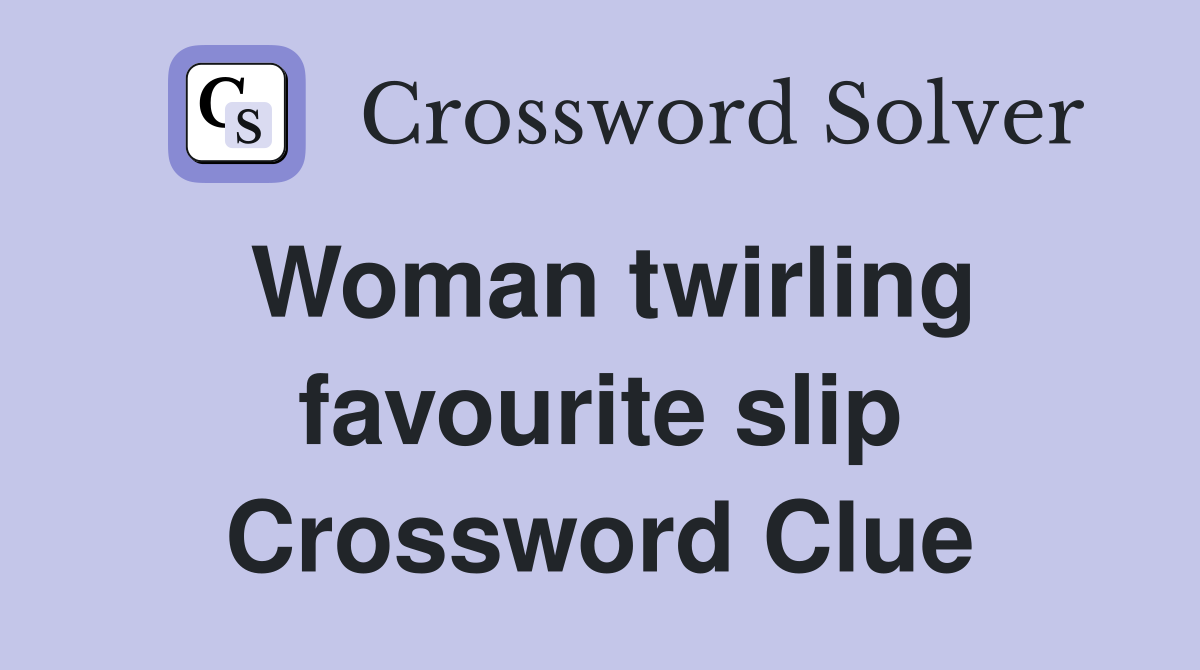 Woman twirling favourite slip Crossword Clue
