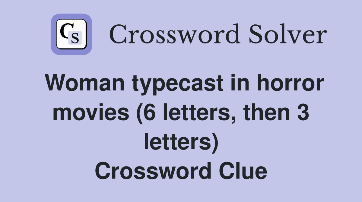 Woman typecast in horror movies (6 letters, then 3 letters) Crossword Clue