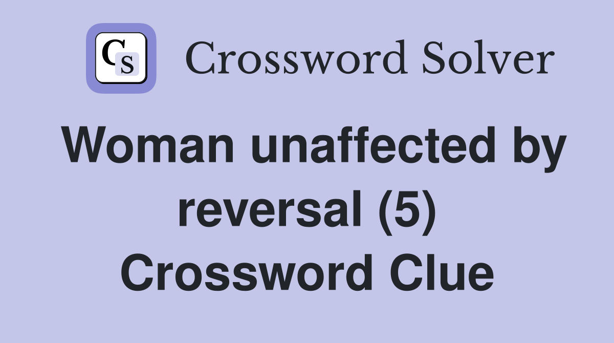 Woman unaffected by reversal (5) Crossword Clue