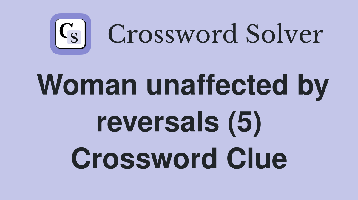 Woman unaffected by reversals (5) Crossword Clue