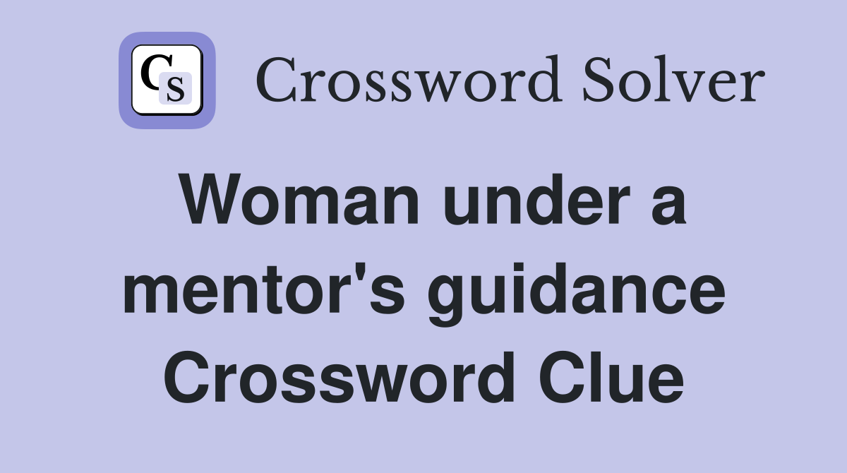 Woman under a mentor's guidance Crossword Clue