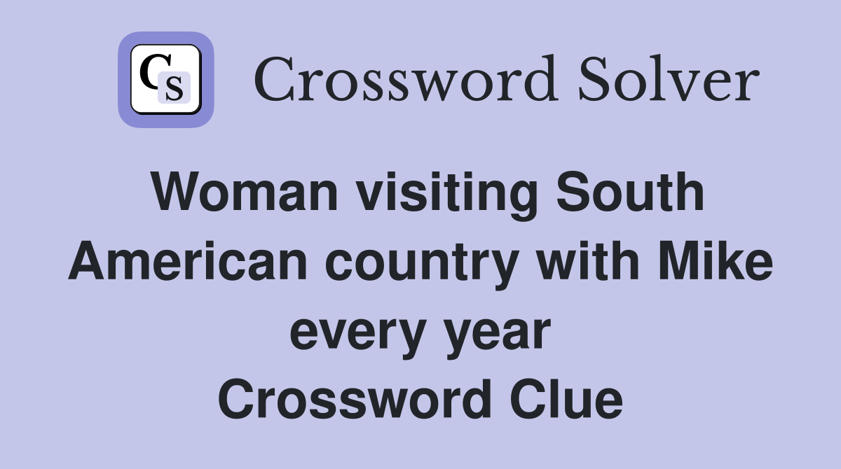 Woman visiting South American country with Mike every year Crossword Clue
