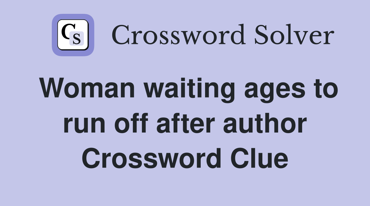 Woman waiting ages to run off after author Crossword Clue