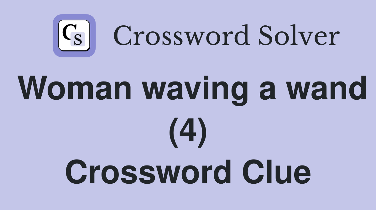 Woman waving a wand (4) Crossword Clue