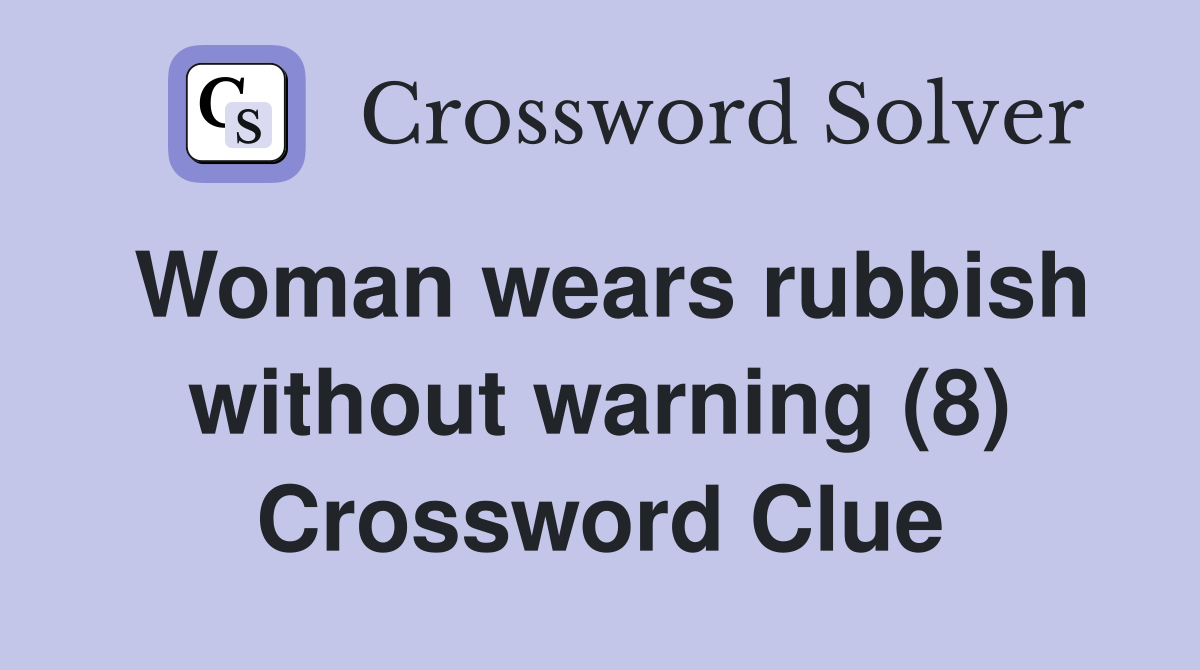 Woman wears rubbish without warning (8) Crossword Clue