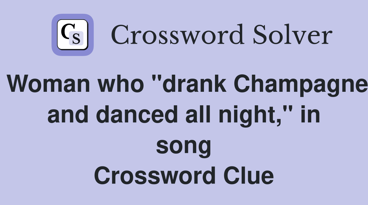 Woman who "drank Champagne and danced all night," in song Crossword Clue