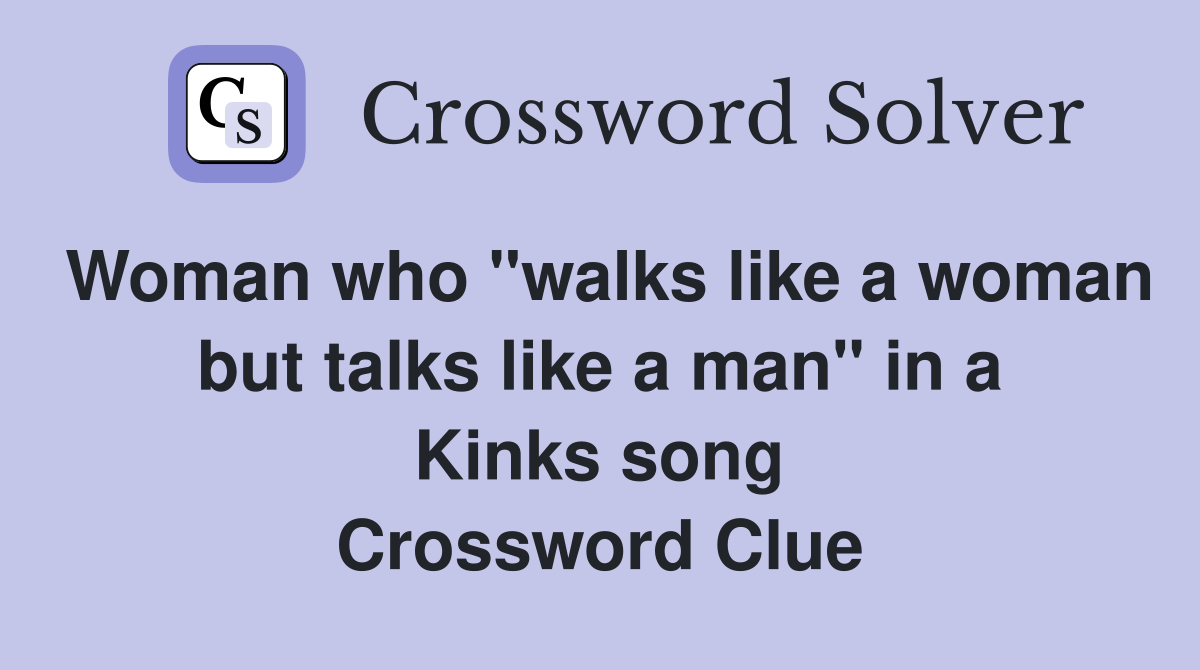 Woman who "walks like a woman but talks like a man" in a Kinks song Crossword Clue