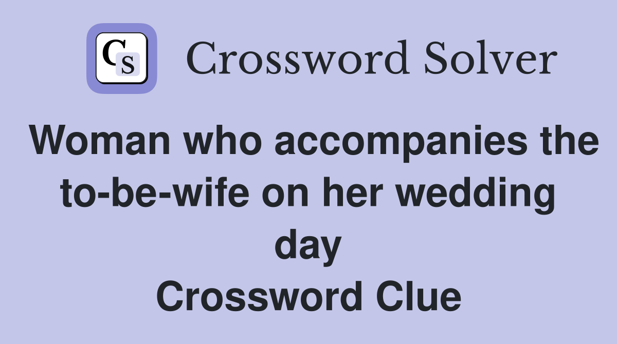 Woman who accompanies the to-be-wife on her wedding day Crossword Clue