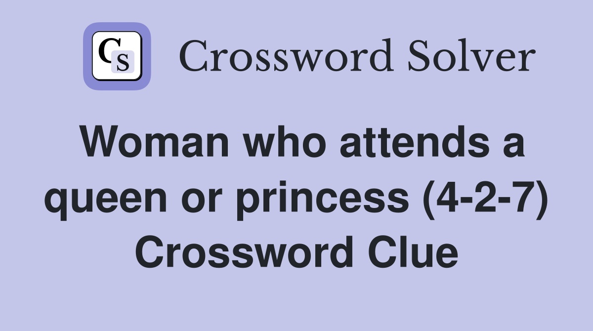 Woman who attends a queen or princess (4-2-7) Crossword Clue