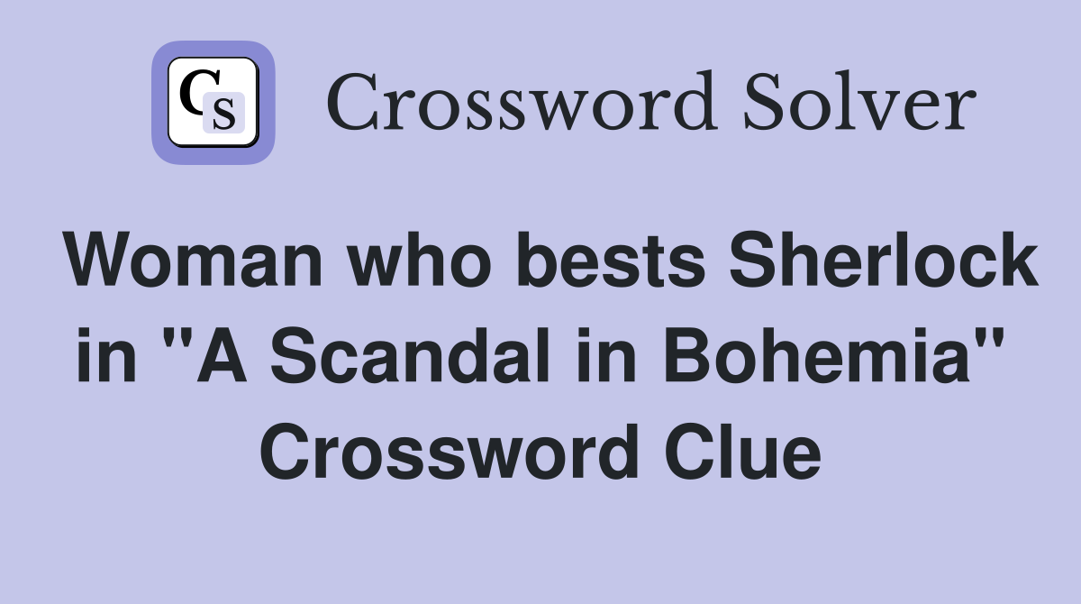 Woman who bests Sherlock in "A Scandal in Bohemia" Crossword Clue