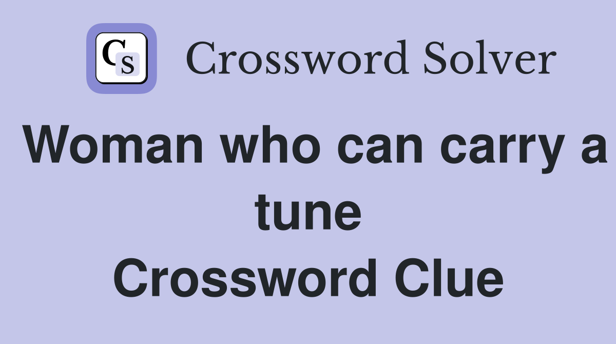 Woman who can carry a tune Crossword Clue