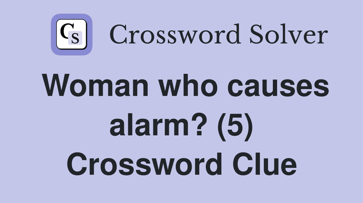 Woman who causes alarm? (5) Crossword Clue