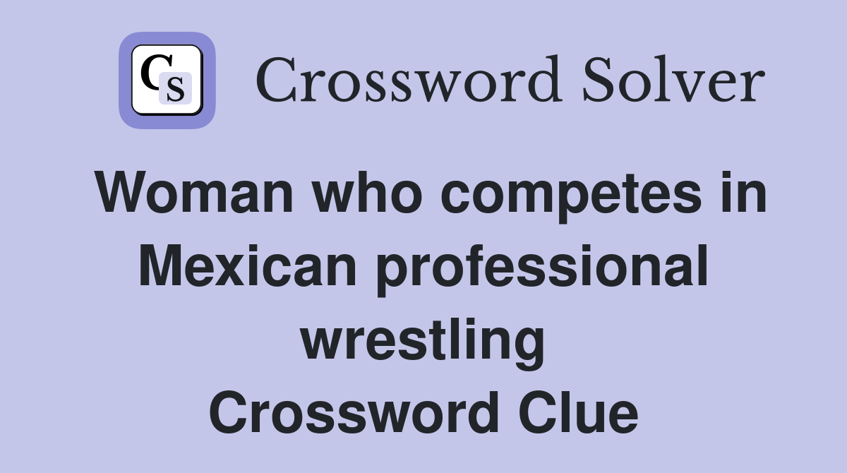 Woman who competes in Mexican professional wrestling Crossword Clue
