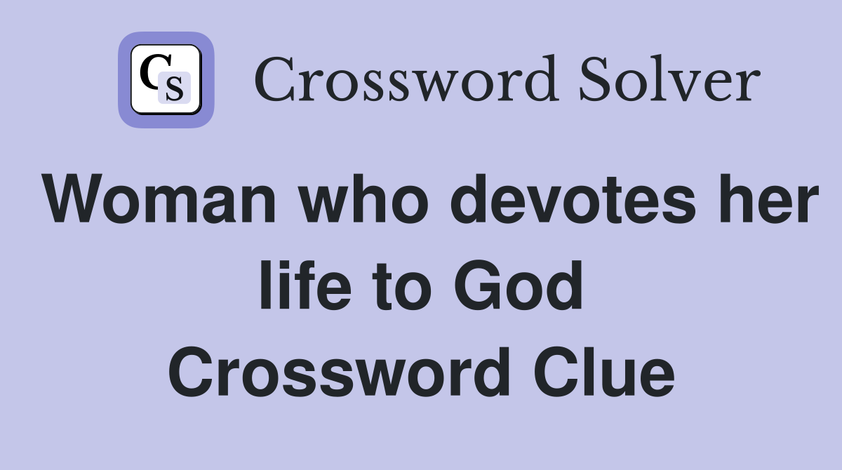 Woman who devotes her life to God Crossword Clue