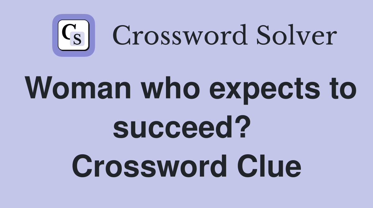 Woman who expects to succeed?  Crossword Clue
