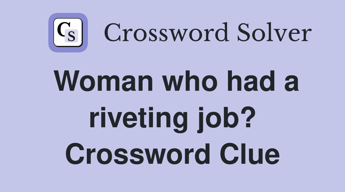 Woman who had a riveting job? Crossword Clue