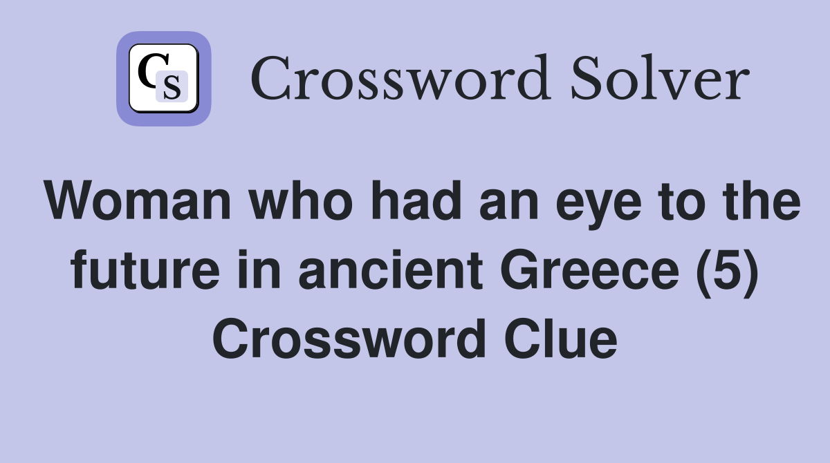 Woman who had an eye to the future in ancient Greece (5) Crossword Clue