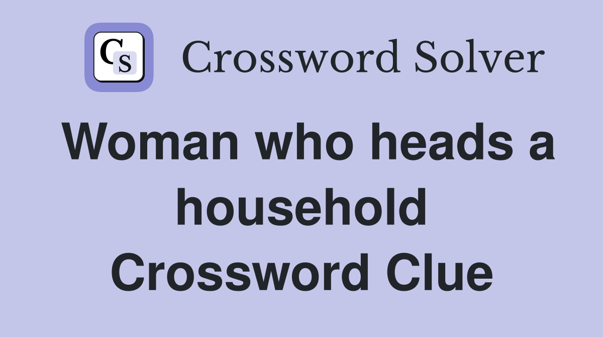 Woman who heads a household Crossword Clue