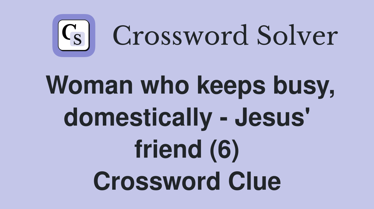Woman who keeps busy, domestically - Jesus' friend (6) Crossword Clue