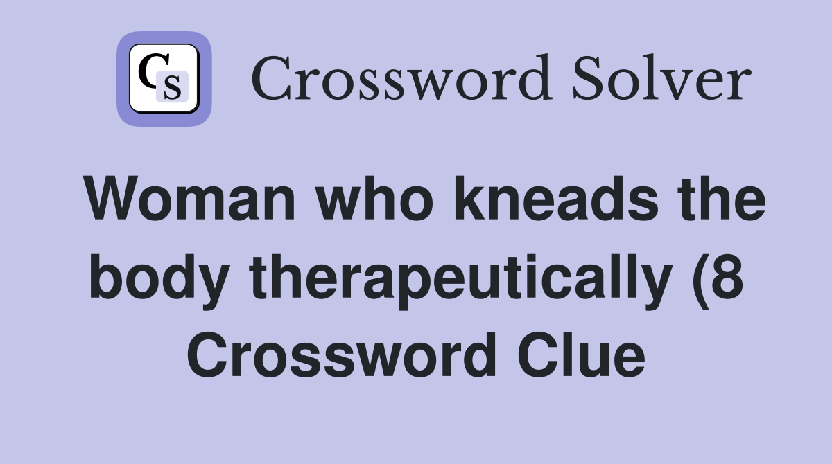 Woman who kneads the body therapeutically (8) Crossword Clue Answers Woman who kneads the body therapeutically (8) Crossword Clue Answers