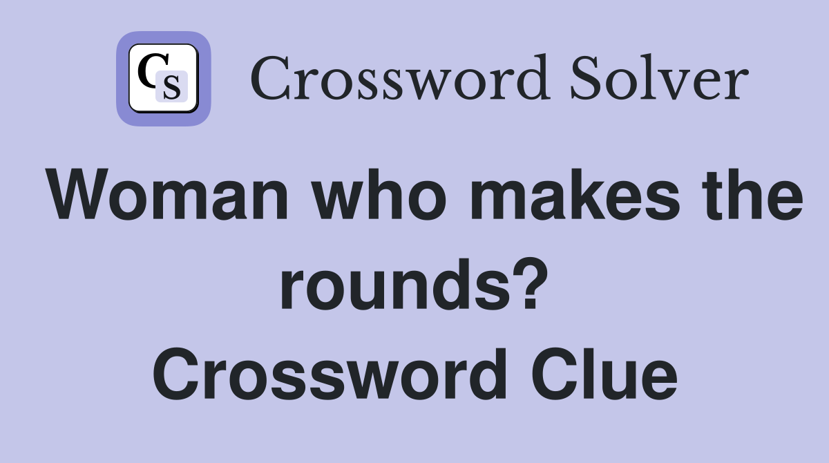 Woman who makes the rounds? Crossword Clue