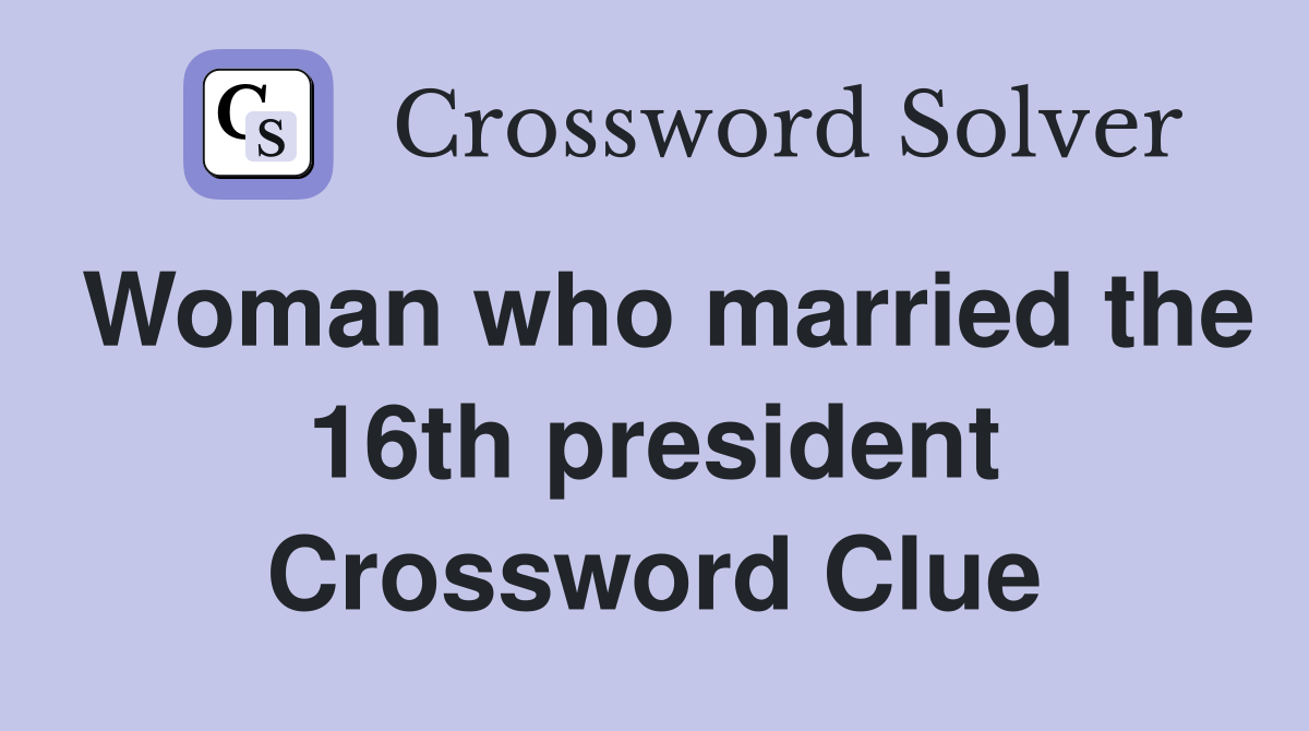 Woman who married the 16th president Crossword Clue