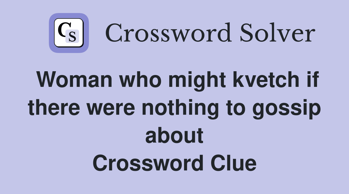 Woman who might kvetch if there were nothing to gossip about Crossword Clue
