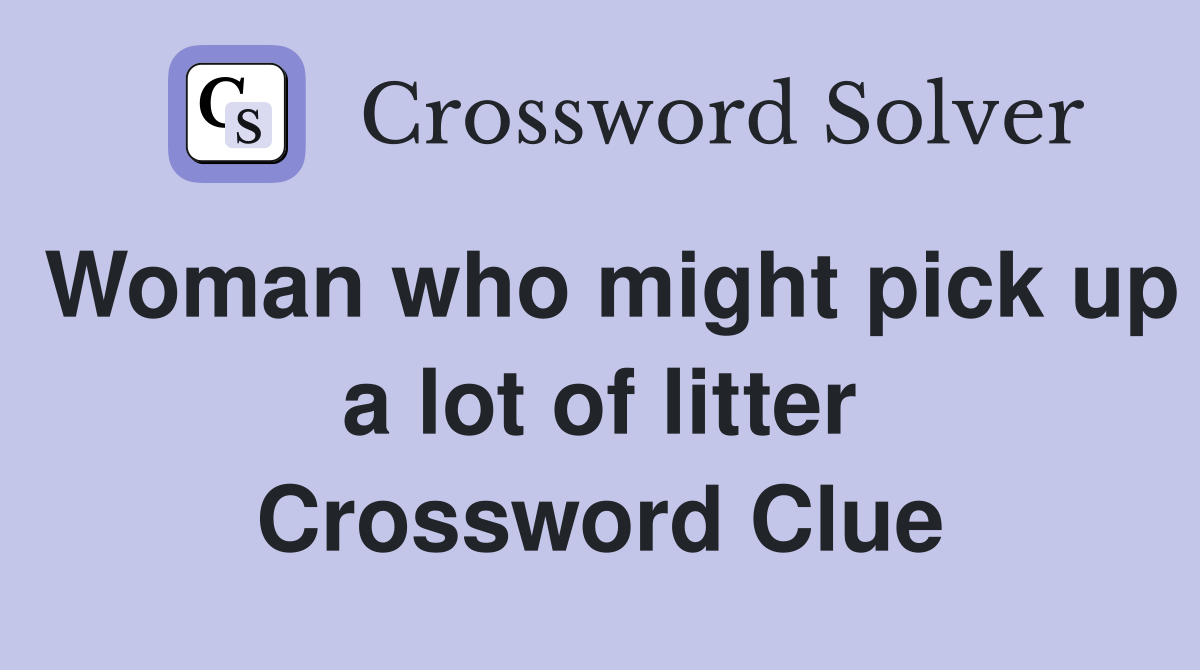 Woman who might pick up a lot of litter Crossword Clue