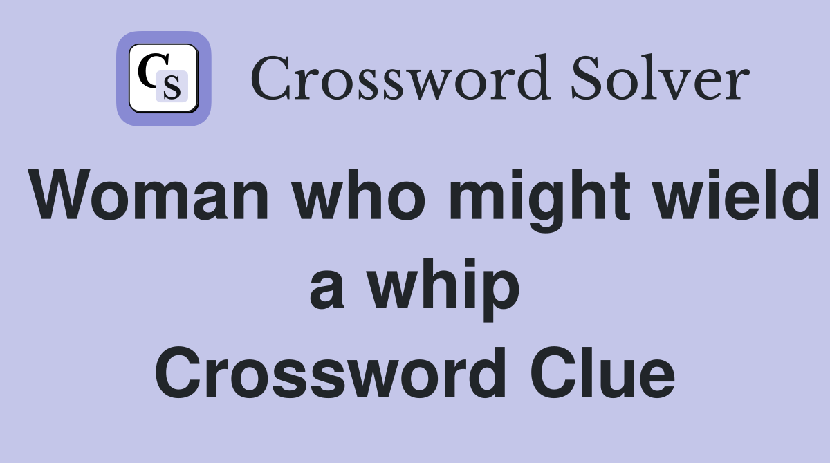 Woman who might wield a whip Crossword Clue