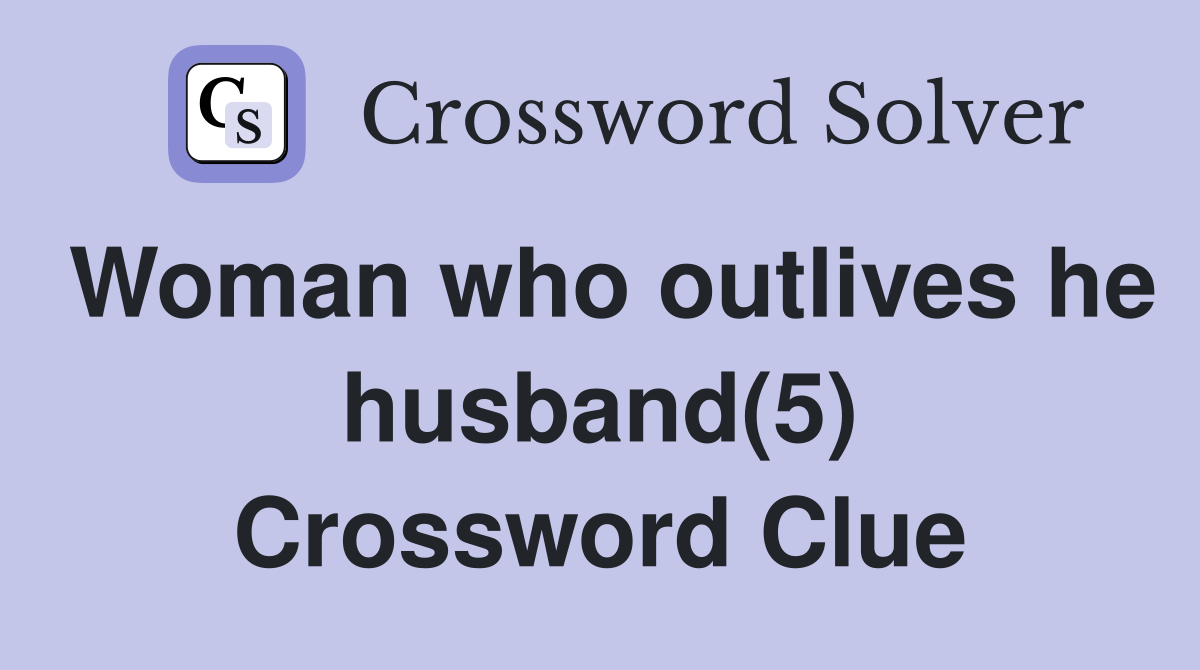 Woman who outlives he husband(5) Crossword Clue