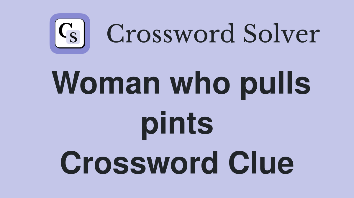 Woman who pulls pints Crossword Clue