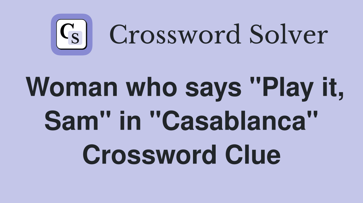 Woman who says "Play it, Sam" in "Casablanca" Crossword Clue