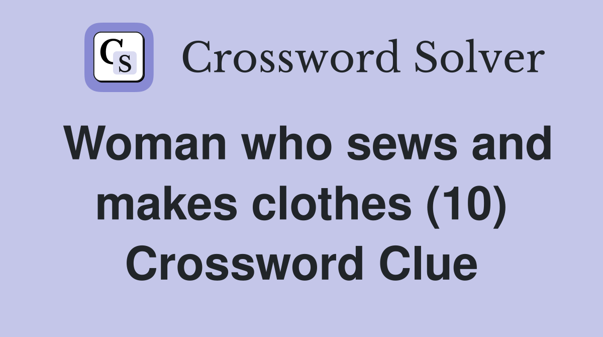 Woman who sews and makes clothes (10) Crossword Clue