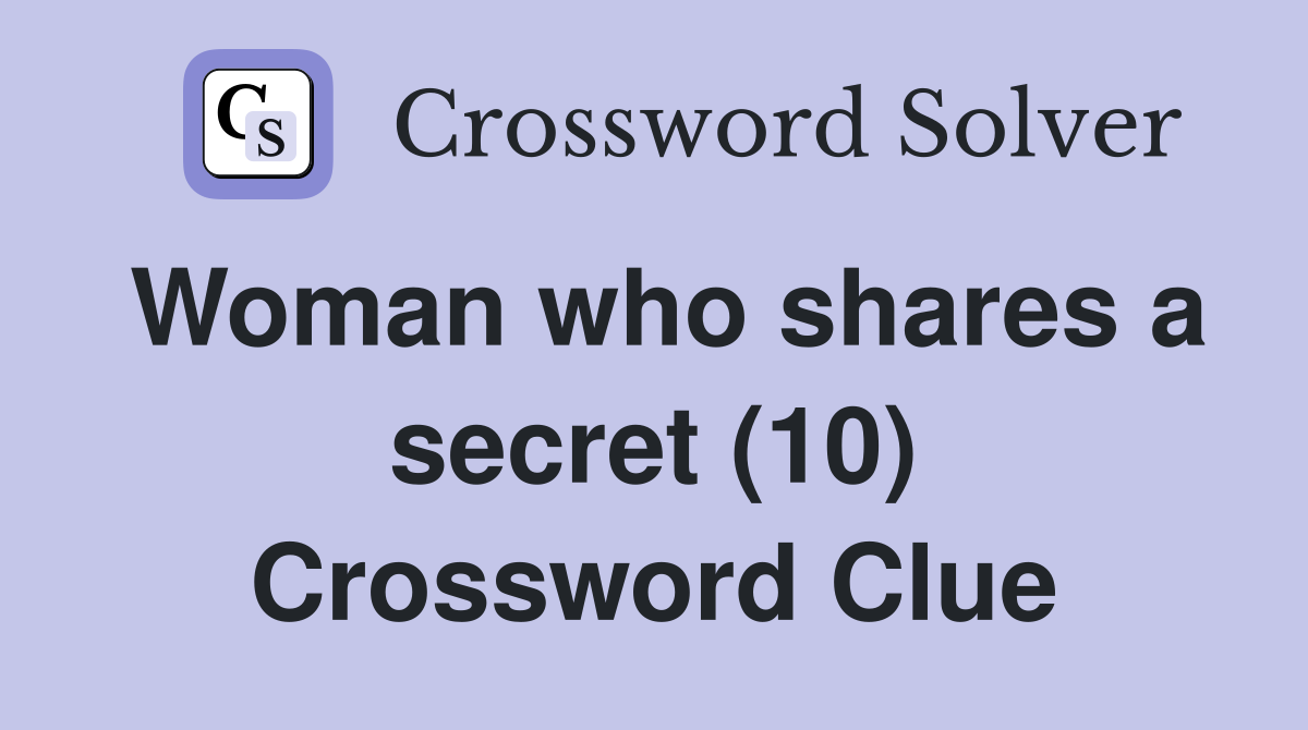 Woman who shares a secret (10) Crossword Clue