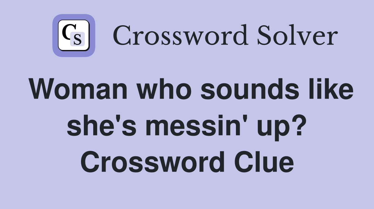 Woman who sounds like she's messin' up? Crossword Clue