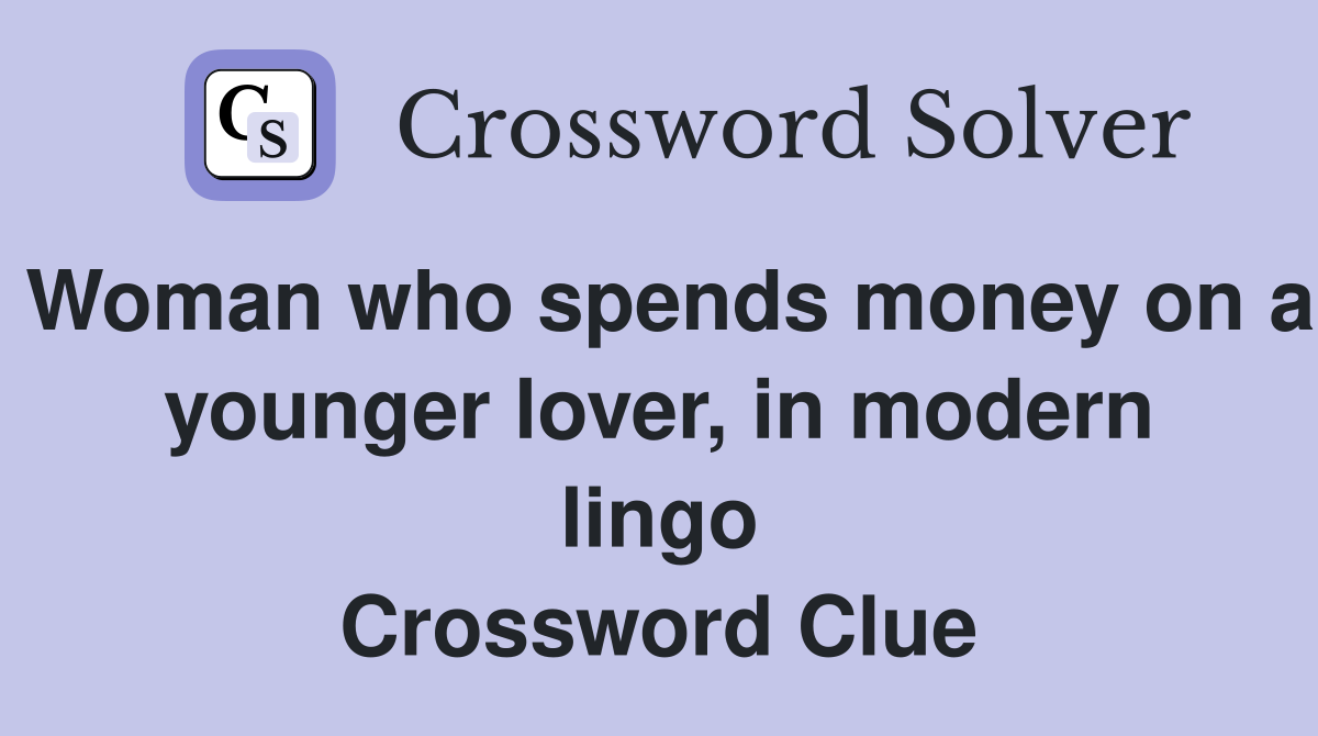 Woman who spends money on a younger lover, in modern lingo Crossword Clue