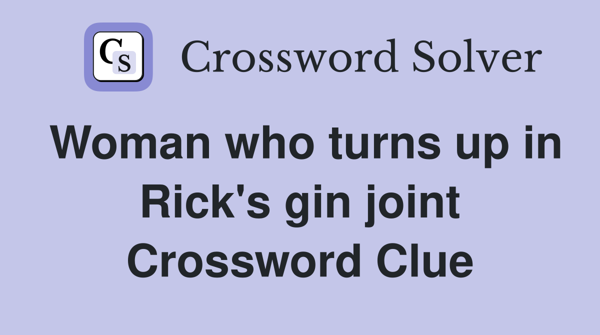 Woman who turns up in Rick's gin joint Crossword Clue