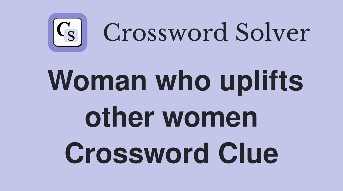 Woman who uplifts other women Crossword Clue