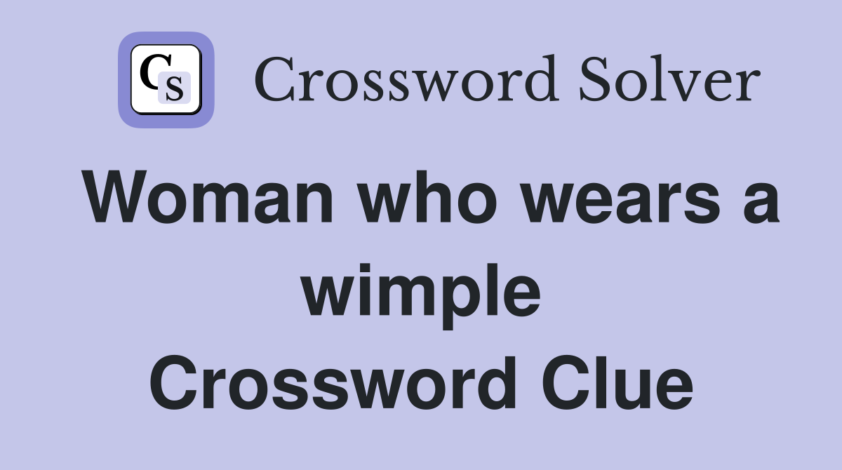 Woman who wears a wimple Crossword Clue