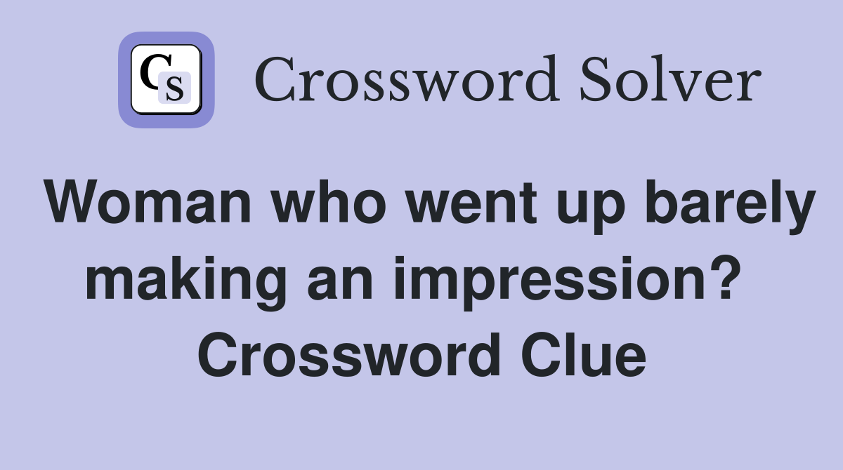 Woman who went up barely making an impression?  Crossword Clue