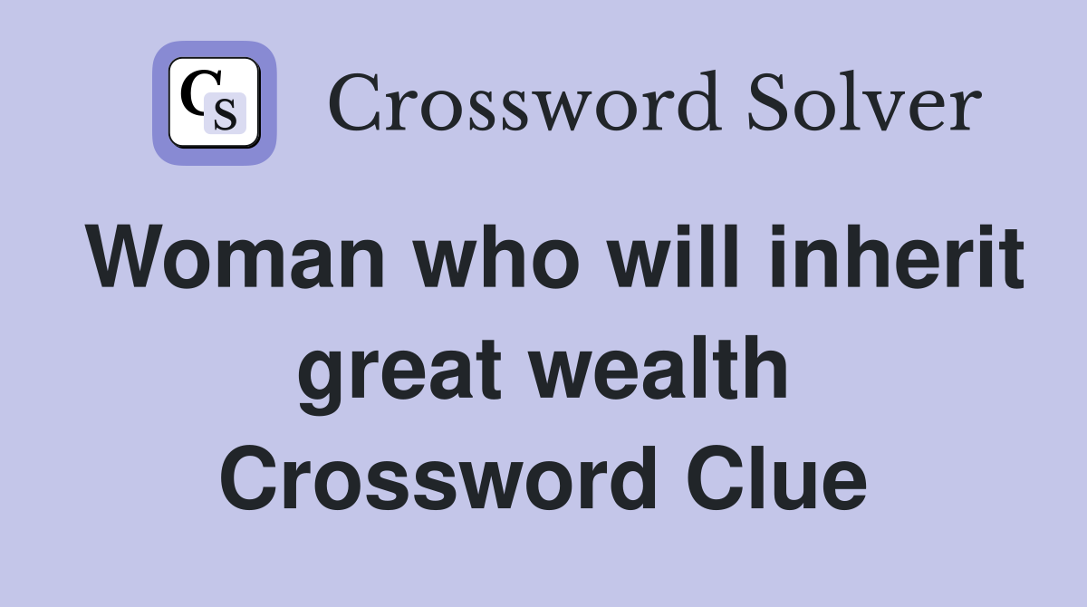 Woman who will inherit great wealth Crossword Clue
