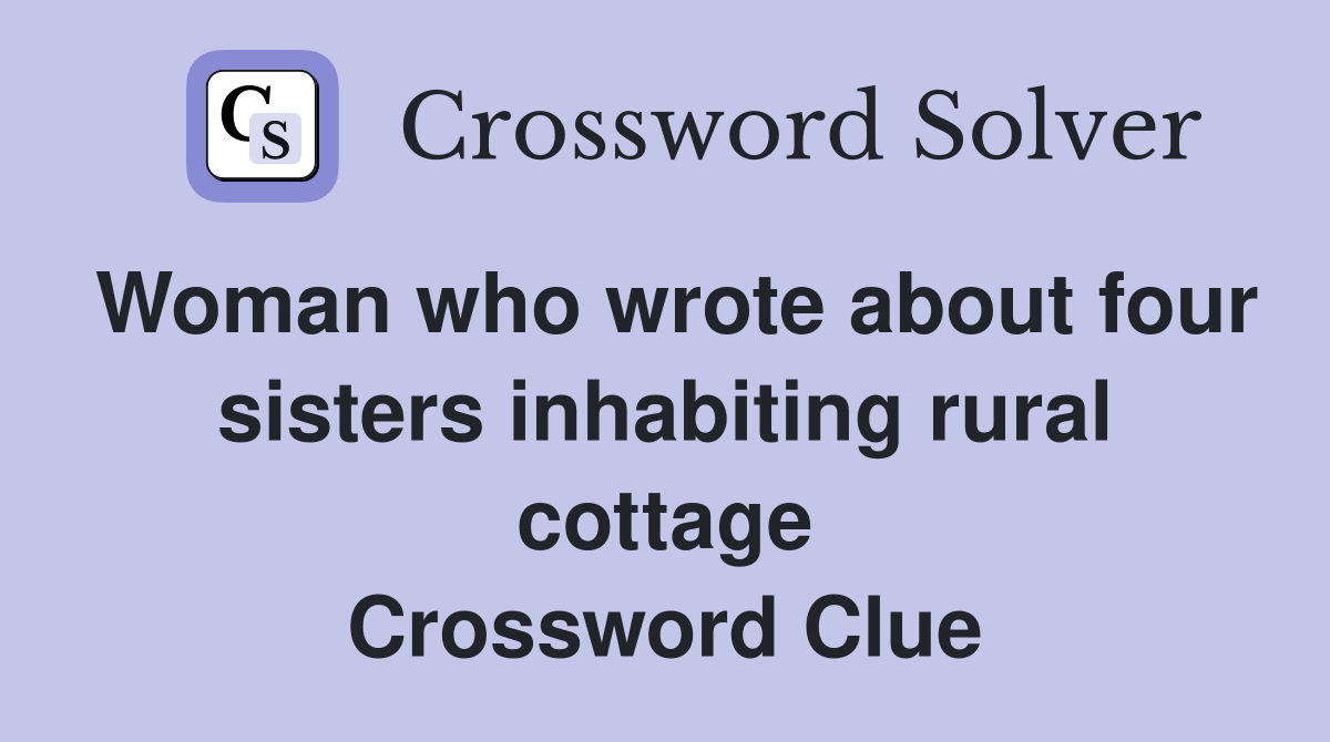 Woman who wrote about four sisters inhabiting rural cottage Crossword Clue