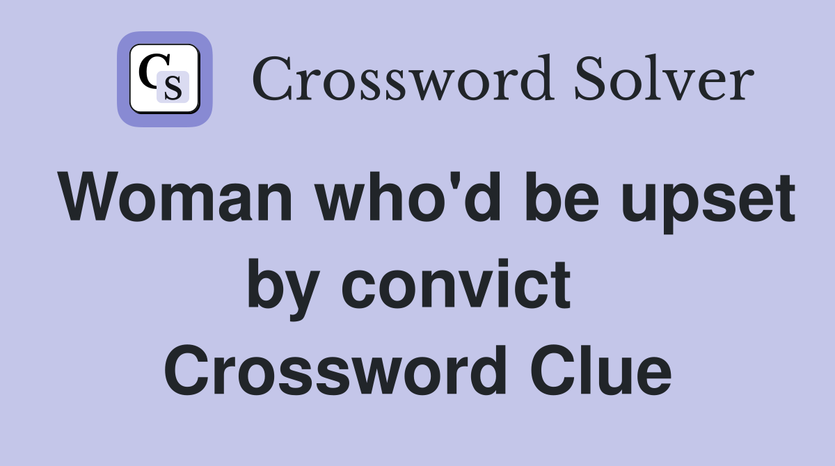 Woman who'd be upset by convict  Crossword Clue