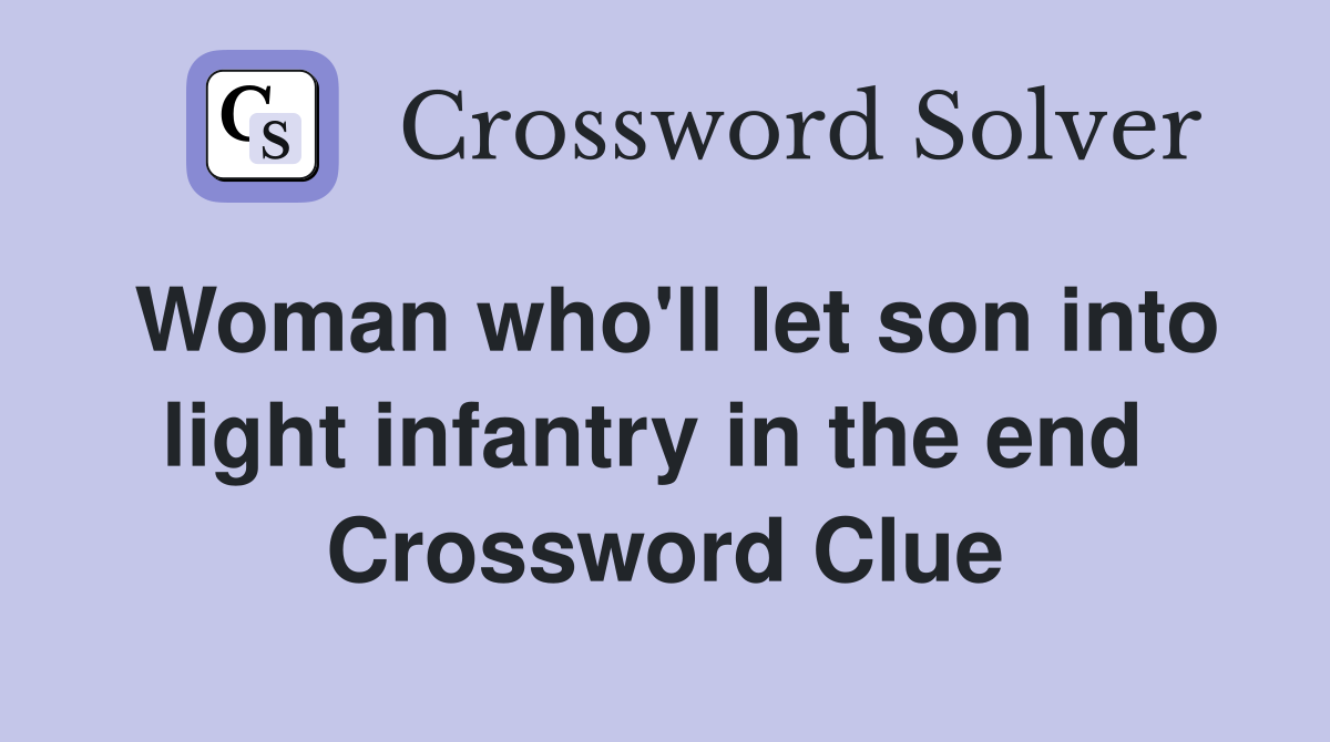 Woman who'll let son into light infantry in the end  Crossword Clue