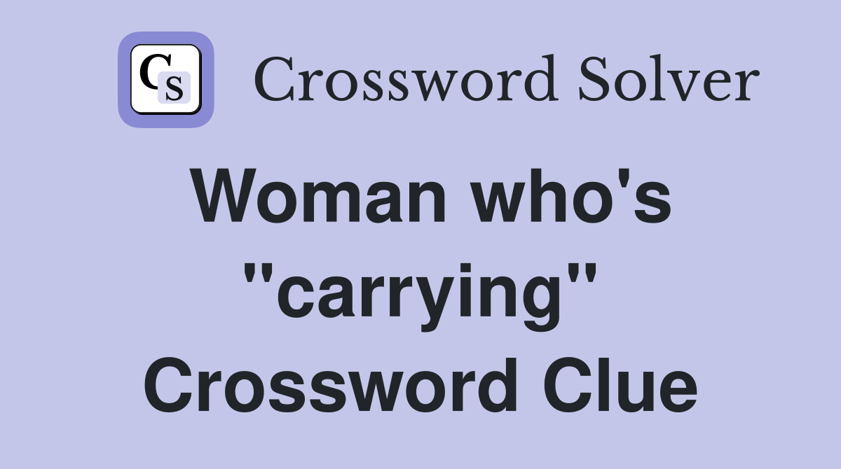 Woman who's "carrying" Crossword Clue